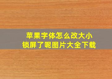 苹果字体怎么改大小锁屏了呢图片大全下载