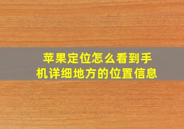 苹果定位怎么看到手机详细地方的位置信息