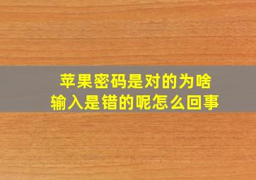 苹果密码是对的为啥输入是错的呢怎么回事