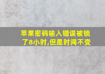 苹果密码输入错误被锁了8小时,但是时间不变