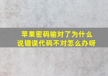 苹果密码输对了为什么说错误代码不对怎么办呀