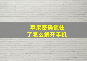 苹果密码锁住了怎么解开手机