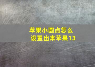 苹果小圆点怎么设置出来苹果13