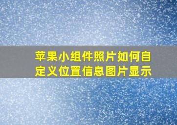 苹果小组件照片如何自定义位置信息图片显示