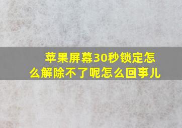 苹果屏幕30秒锁定怎么解除不了呢怎么回事儿