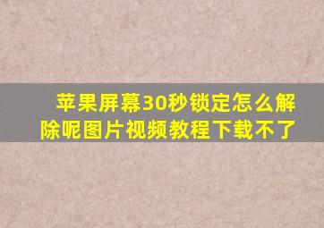 苹果屏幕30秒锁定怎么解除呢图片视频教程下载不了