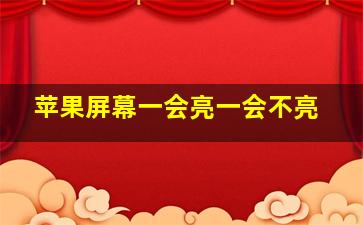 苹果屏幕一会亮一会不亮