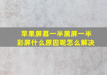 苹果屏幕一半黑屏一半彩屏什么原因呢怎么解决