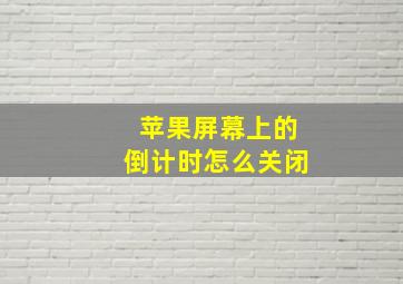 苹果屏幕上的倒计时怎么关闭