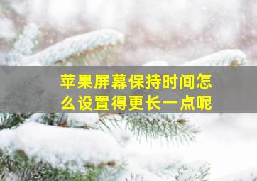 苹果屏幕保持时间怎么设置得更长一点呢