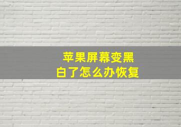 苹果屏幕变黑白了怎么办恢复