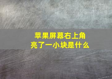 苹果屏幕右上角亮了一小块是什么