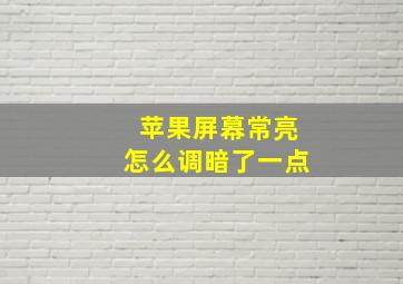 苹果屏幕常亮怎么调暗了一点