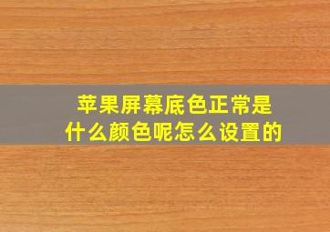 苹果屏幕底色正常是什么颜色呢怎么设置的