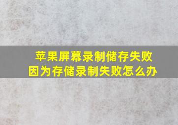 苹果屏幕录制储存失败因为存储录制失败怎么办