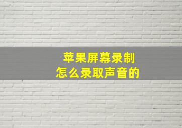 苹果屏幕录制怎么录取声音的