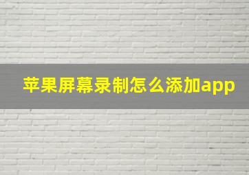 苹果屏幕录制怎么添加app