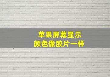 苹果屏幕显示颜色像胶片一样