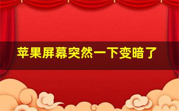 苹果屏幕突然一下变暗了