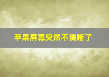 苹果屏幕突然不清晰了