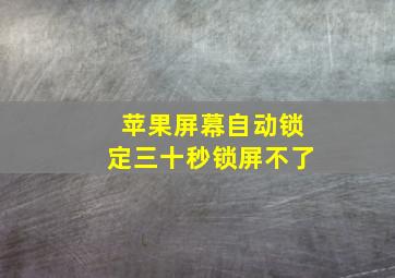 苹果屏幕自动锁定三十秒锁屏不了