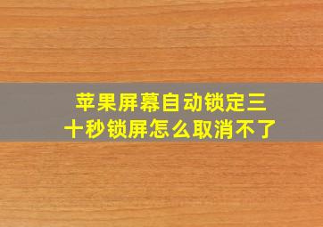 苹果屏幕自动锁定三十秒锁屏怎么取消不了