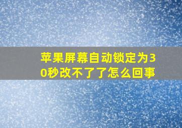 苹果屏幕自动锁定为30秒改不了了怎么回事