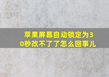 苹果屏幕自动锁定为30秒改不了了怎么回事儿