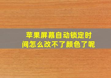 苹果屏幕自动锁定时间怎么改不了颜色了呢