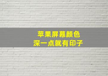 苹果屏幕颜色深一点就有印子