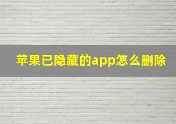 苹果已隐藏的app怎么删除