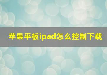 苹果平板ipad怎么控制下载