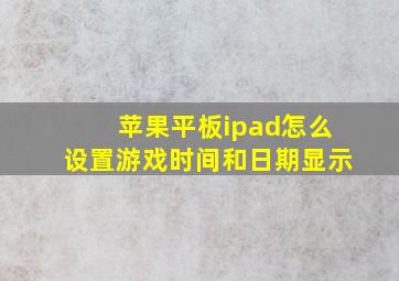 苹果平板ipad怎么设置游戏时间和日期显示