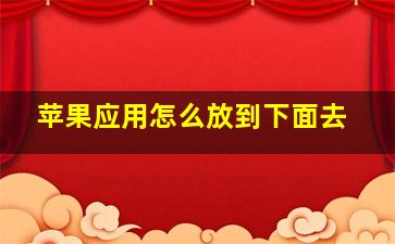 苹果应用怎么放到下面去