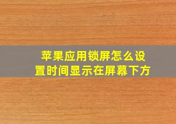 苹果应用锁屏怎么设置时间显示在屏幕下方