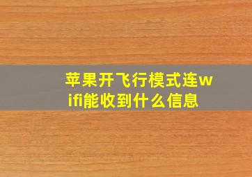 苹果开飞行模式连wifi能收到什么信息