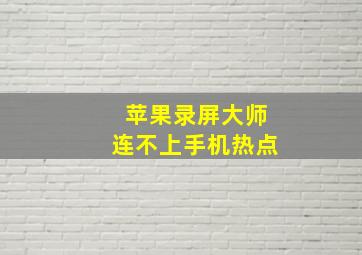 苹果录屏大师连不上手机热点