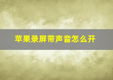 苹果录屏带声音怎么开