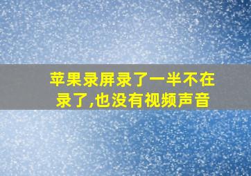 苹果录屏录了一半不在录了,也没有视频声音