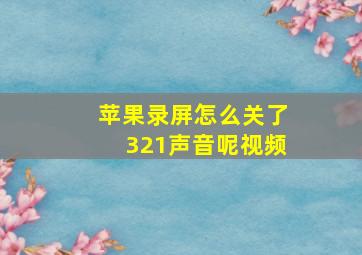 苹果录屏怎么关了321声音呢视频