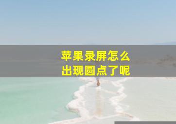 苹果录屏怎么出现圆点了呢