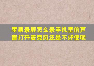 苹果录屏怎么录手机里的声音打开麦克风还是不好使呢