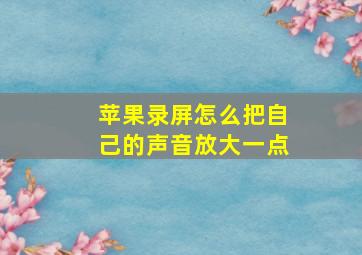 苹果录屏怎么把自己的声音放大一点