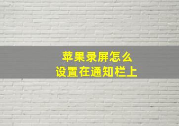 苹果录屏怎么设置在通知栏上