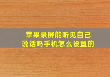 苹果录屏能听见自己说话吗手机怎么设置的