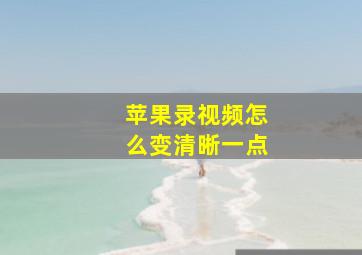 苹果录视频怎么变清晰一点