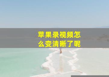 苹果录视频怎么变清晰了呢