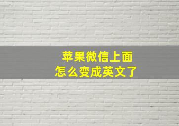 苹果微信上面怎么变成英文了