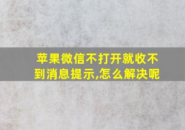 苹果微信不打开就收不到消息提示,怎么解决呢