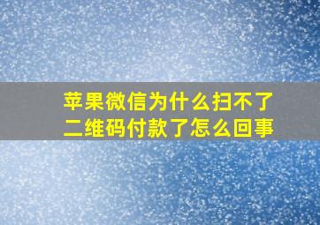 苹果微信为什么扫不了二维码付款了怎么回事